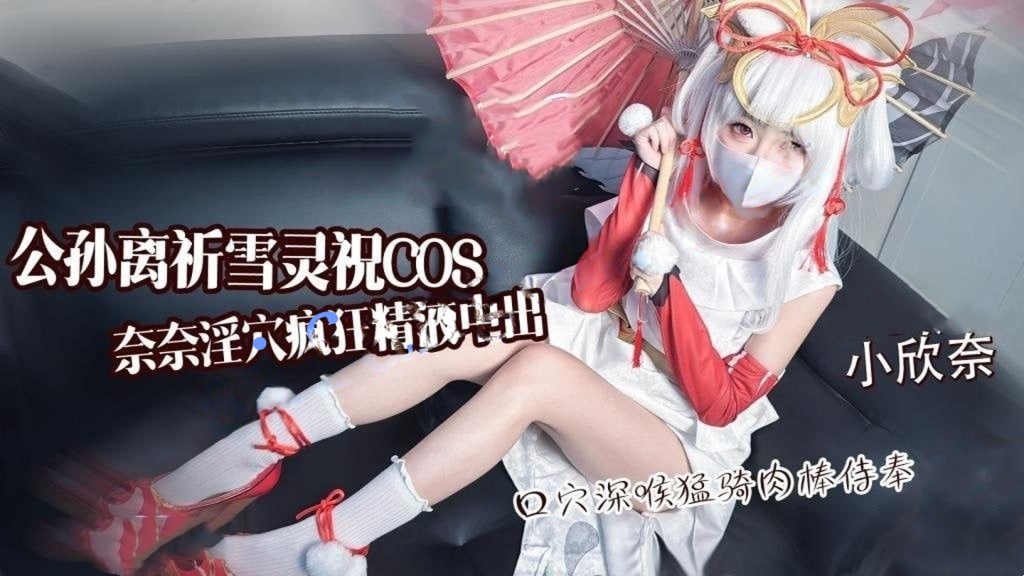 小欣奈-公孙离祈雪灵祝COS淫欲奈奈骑乘侍奉精液灌穴流出